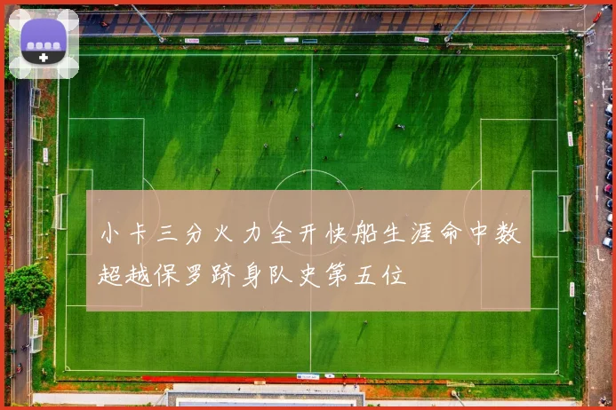小卡三分火力全开快船生涯命中数超越保罗跻身队史第五位